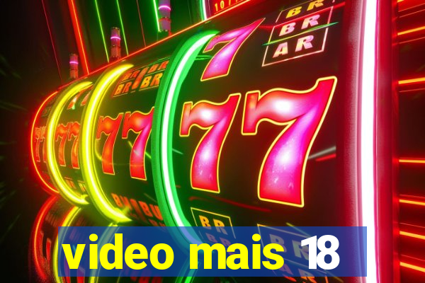 video mais 18